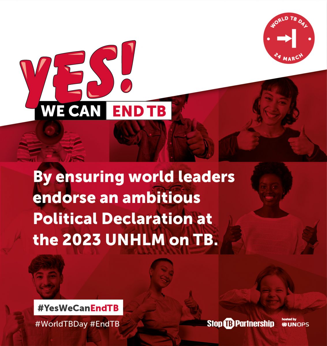 Yes we can End TB! World TB Day, 24 March. Collage of smiling people with their thumbs up, with a red background. Main text: By ensuring world leaders endorse an ambitious political declaration at the 2023 UNHLM on TB. #YesWeCanEndTB #WorldTBDay Stop TB Partnership hosted by UNops